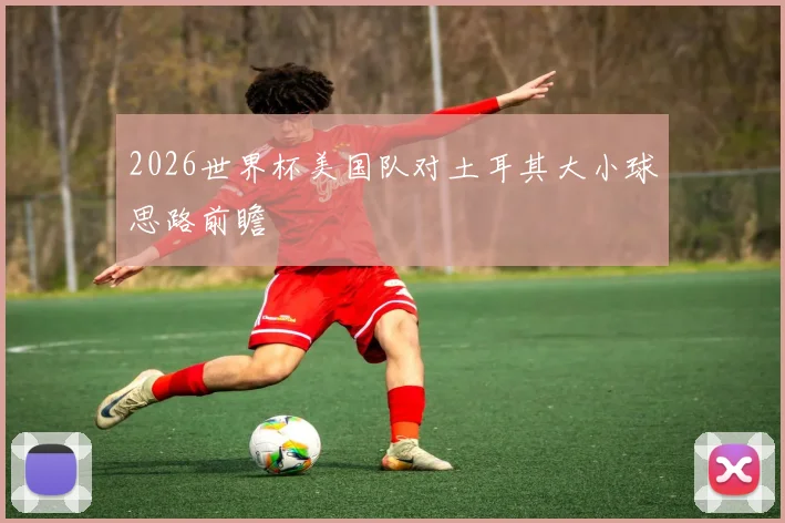 2026世界杯美国队对土耳其大小球思路前瞻